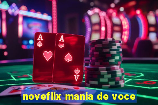 noveflix mania de voce